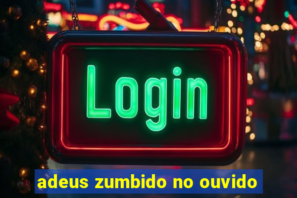 adeus zumbido no ouvido